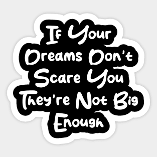 If Your Dreams Don't Scare You They're Not Big Enough Sticker